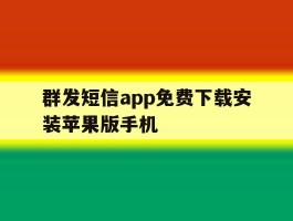 关于群发短信app免费下载安装苹果版手机的信息