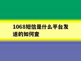 1068短信是什么平台发送的如何查