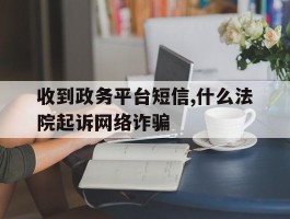 收到政务平台短信,什么法院起诉网络诈骗的简单介绍