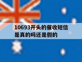 10693开头的催收短信是真的吗还是假的的简单介绍