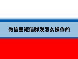 微信里短信群发怎么操作的