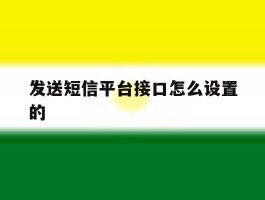 发送短信平台接口怎么设置的的简单介绍