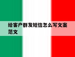 给客户群发短信怎么写文案范文