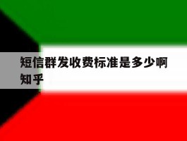 关于短信群发收费标准是多少啊知乎的信息