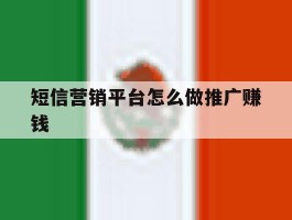 短信营销平台怎么做推广赚钱