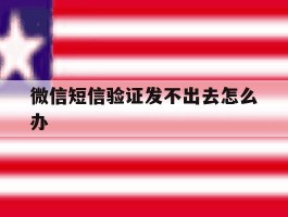 微信短信验证发不出去怎么办