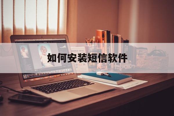 如何安装短信软件 如何安装短信软件