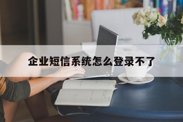 企业短信系统怎么登录不了