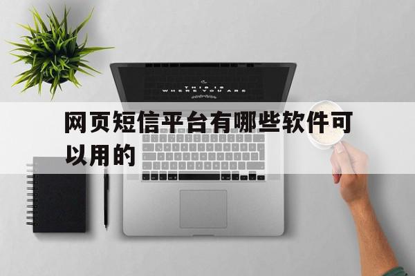 网页短信平台有哪些软件可以用的 网页短信平台有哪些软件可以用的
