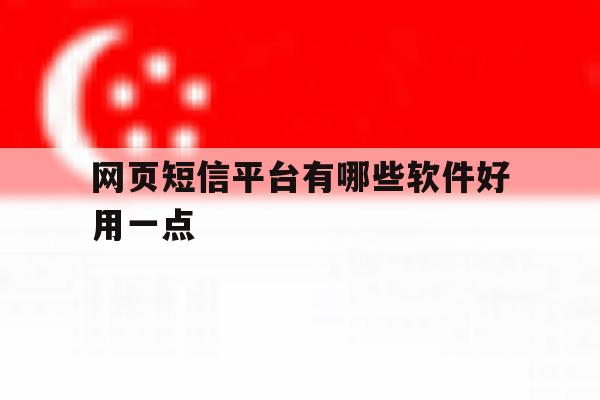 网页短信平台有哪些软件好用一点 网页短信平台有哪些软件好用一点