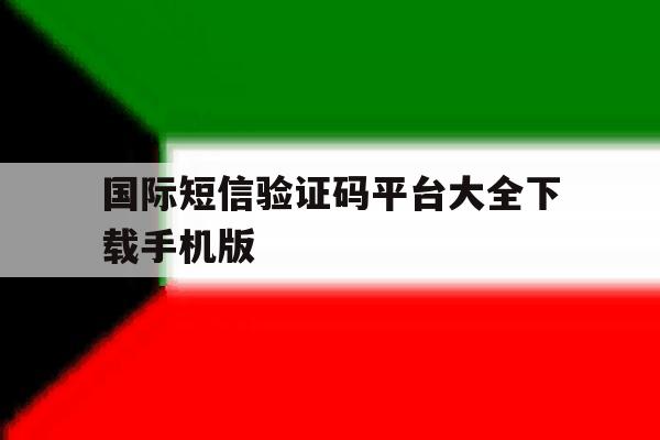 国际短信验证码平台大全下载手机版 国际短信验证码平台大全下载手机版