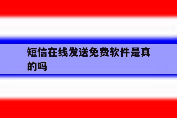 短信在线发送免费软件是真的吗 短信在线发送免费软件是真的吗