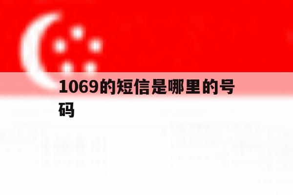 1069的短信是哪里的号码 1069的短信是哪里的号码