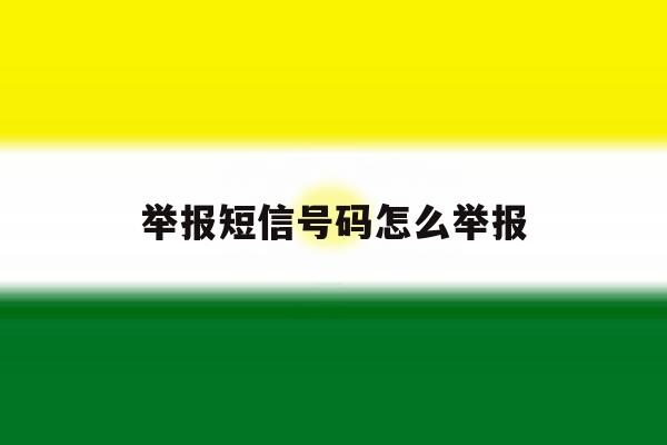举报短信号码怎么举报 举报短信号码怎么举报