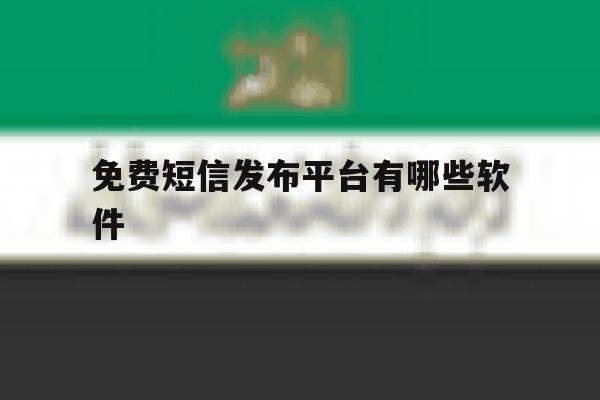 免费短信发布平台有哪些软件 免费短信发布平台有哪些软件