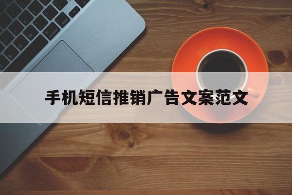 手机短信推销广告文案范文 手机短信推销广告文案范文