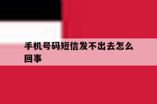 手机号码短信发不出去怎么回事 手机号码短信发不出去怎么回事