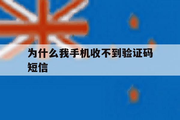 为什么我手机收不到验证码短信 为什么我手机收不到验证码短信