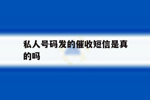 私人号码发的催收短信是真的吗 私人号码发的催收短信是真的吗