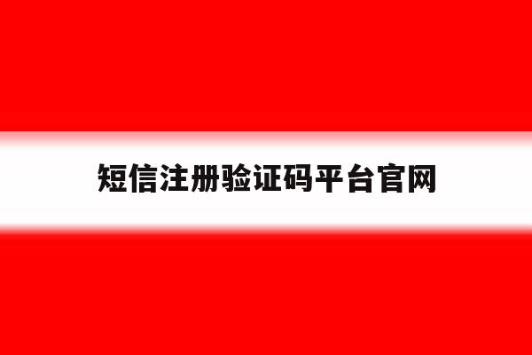 短信注册验证码平台官网 短信注册验证码平台官网