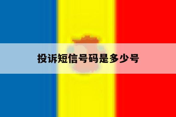 投诉短信号码是多少号 投诉短信号码是多少号