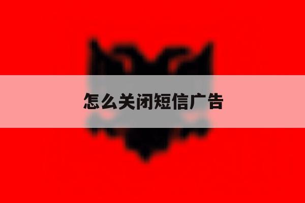 怎么关闭短信广告 怎么关闭短信广告