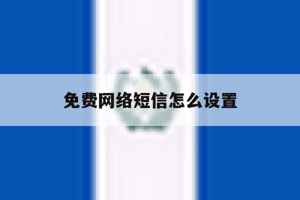 免费网络短信怎么设置 免费网络短信怎么设置
