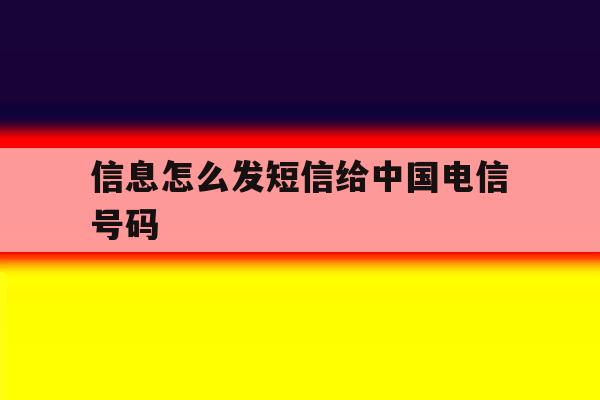 信息怎么发短信给中国电信号码 信息怎么发短信给中国电信号码