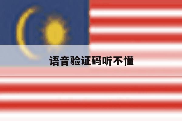 语音验证码听不懂 语音验证码听不懂