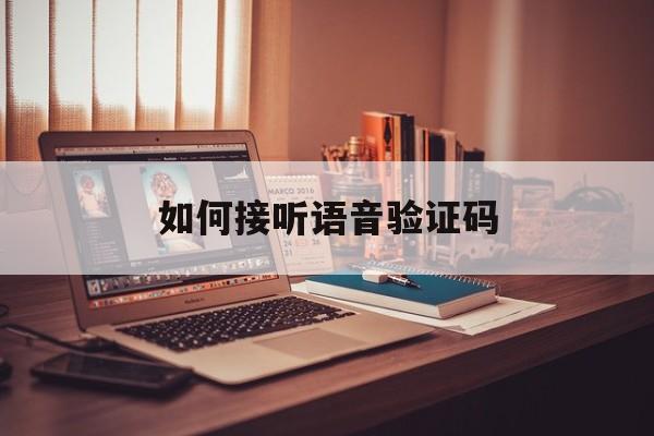 如何接听语音验证码 如何接听语音验证码