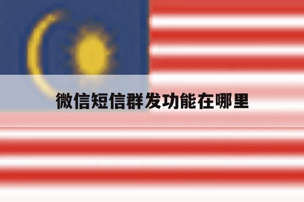 微信短信群发功能在哪里 微信短信群发功能在哪里