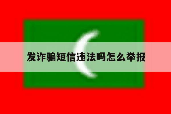 发诈骗短信违法吗怎么举报 发诈骗短信违法吗怎么举报