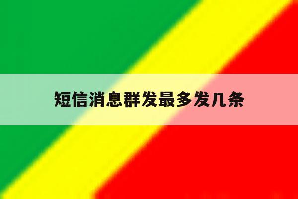 短信消息群发最多发几条 短信消息群发最多发几条