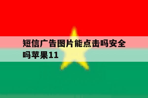 短信广告图片能点击吗安全吗苹果11 短信广告图片能点击吗安全吗苹果11