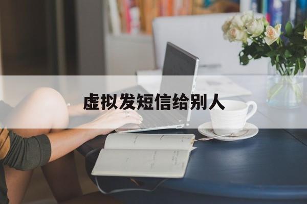 虚拟发短信给别人 虚拟发短信给别人