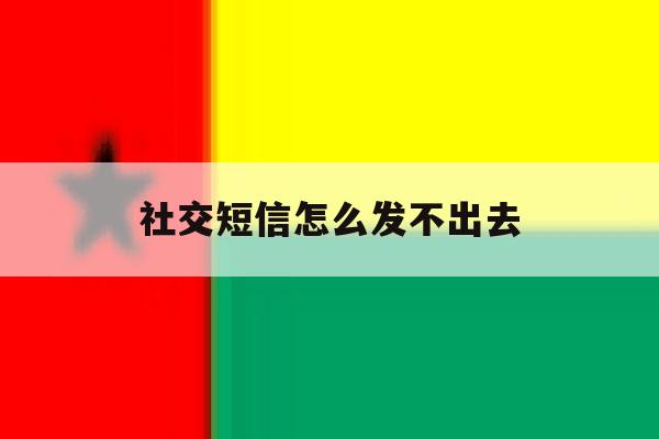 社交短信怎么发不出去 社交短信怎么发不出去