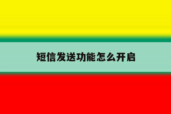 短信发送功能怎么开启 短信发送功能怎么开启
