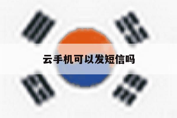 云手机可以发短信吗 云手机可以发短信吗