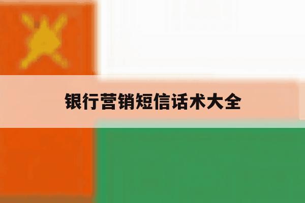 银行营销短信话术大全 银行营销短信话术大全