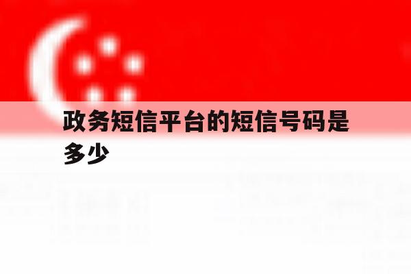 政务短信平台的短信号码是多少 政务短信平台的短信号码是多少