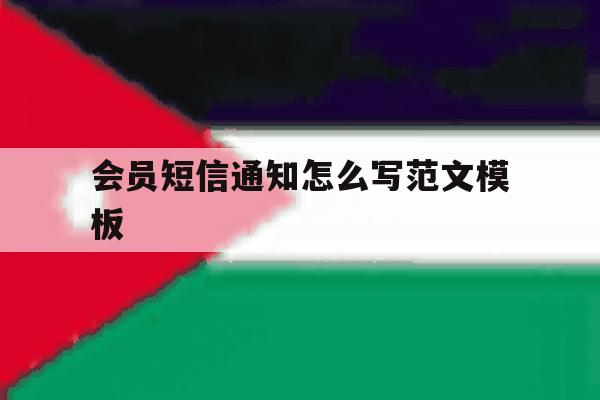 会员短信通知怎么写范文模板 会员短信通知怎么写范文模板