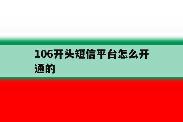 106开头短信平台怎么开通的 106开头短信平台怎么开通的