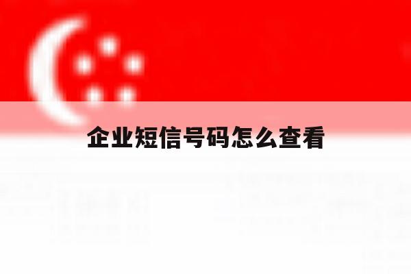 企业短信号码怎么查看 企业短信号码怎么查看