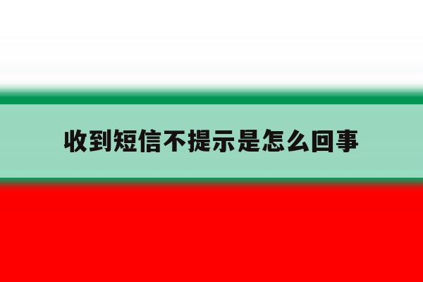 收到短信不提示是怎么回事 收到短信不提示是怎么回事