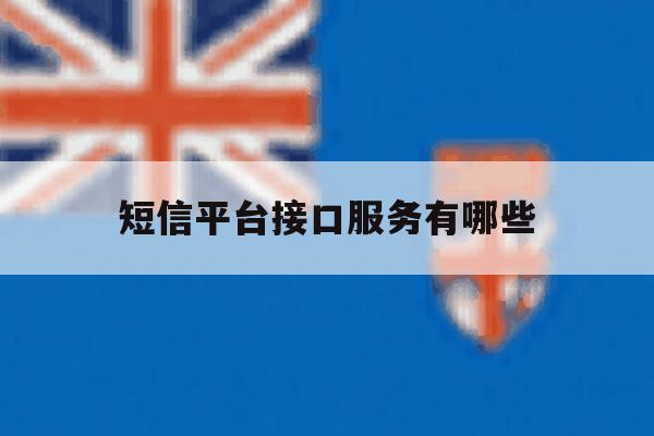 短信平台接口服务有哪些 短信平台接口服务有哪些