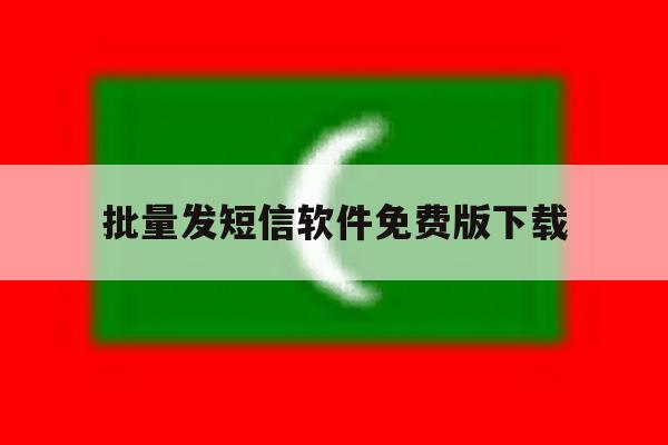 批量发短信软件免费版下载 批量发短信软件免费版下载