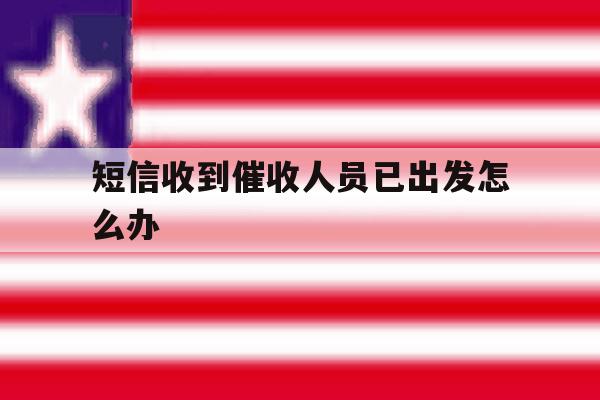 短信收到催收人员已出发怎么办 短信收到催收人员已出发怎么办