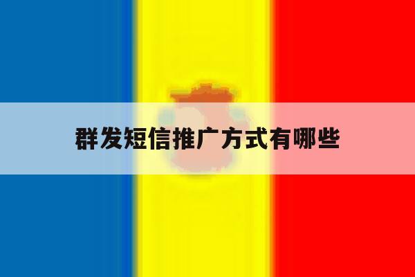 群发短信推广方式有哪些 群发短信推广方式有哪些