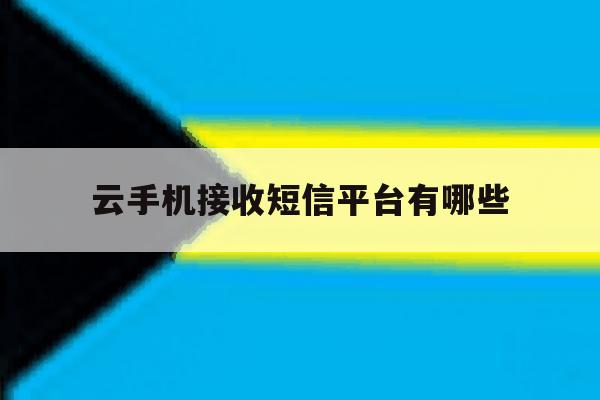 包含云手机接收短信平台有哪些的词条 包含云手机接收短信平台有哪些的词条