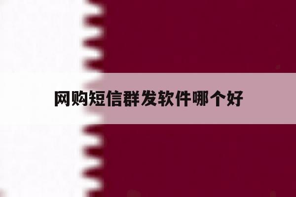 网购短信群发软件哪个好 网购短信群发软件哪个好